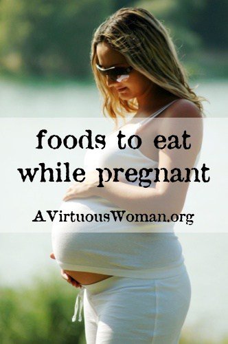 Foods to Eat During Pregnancy | A Virtuous Woman