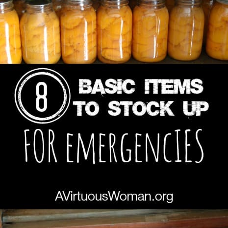 8 Items to Stock Up {Preparing Your Home for Emergencies} @ AVirtuousWoman.org