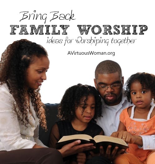 Bring Back Family Worship {Ideas for Worshiping Together} | A Virtuous Woman