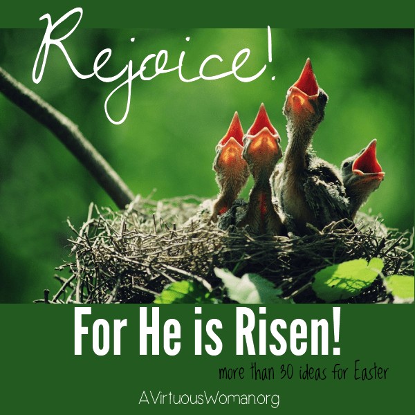 Rejoice! For He is Risen! {More than 30 Ideas for Easter} @ AVirtuousWoman.org #easter #spring #resurrectionday