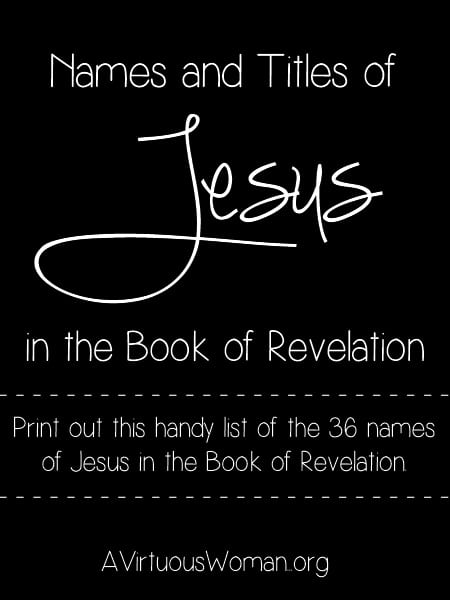 Print out this handy list of the 36 names and titles of Jesus found in the Book of Revelation @ AVirtuousWoman.org 
