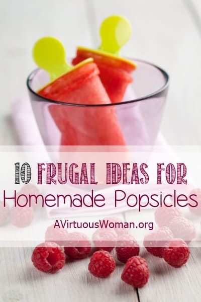 10 Frugal Ideas for Homemade Popsicles | A Virtuous Woman