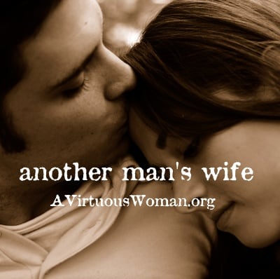 Another Man's Wife {A Message to Young Women} | A Virtuous Woman