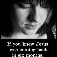 If you knew Jesus was coming back in six, what would you change?