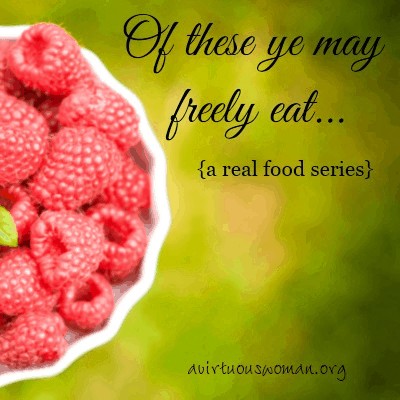 Of these ye may freely eat... {a real food series} @ AVirtuousWoman.org - Will we be vegetarian in heaven? #realfood 