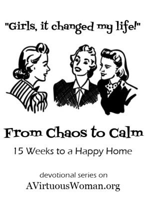 From Chaos to Calm: 15 Weeks to a Happy Home | A Virtuous Woman