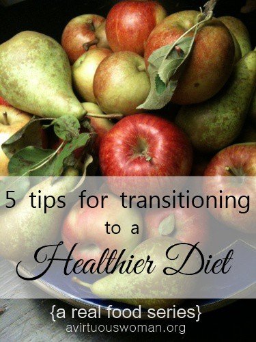 5 Tips for Transitioning to a Healthier Diet | A Virtuous Woman