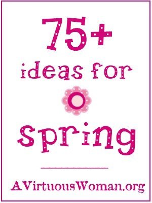 More Than 75 Ideas to Celebrate Spring | A Virtuous Woman