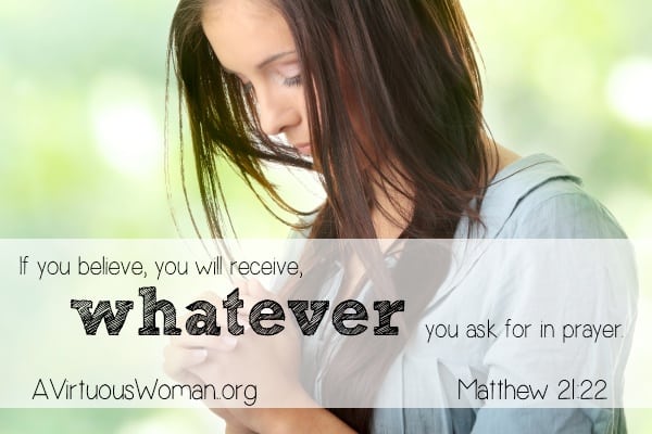 If you believe, you will receive whatever you ask for in prayer. Matthew 21:22 | A Virtuous Woman #prayer #faith