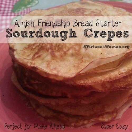 Amish Friendship Bread Starter... Sourdough Crepes {Perfect for Make Ahead} | A Virtuous Woman