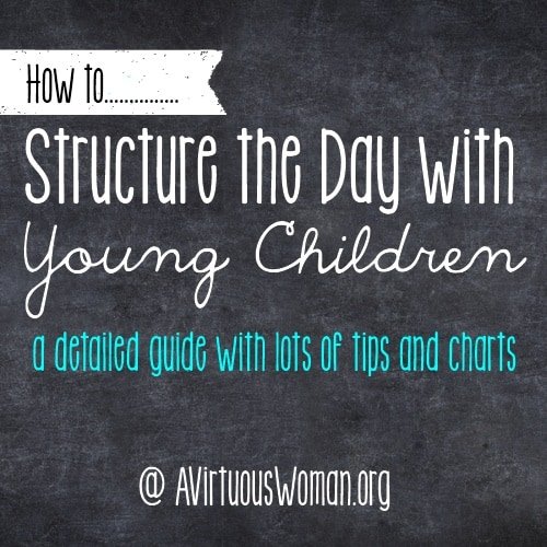 How to Structure the Day with Young Children.... LOTS of ideas! You'll find a detailed guide with lots of charts, tips, and suggestions! @ AVirtuousWoman.org #moms 