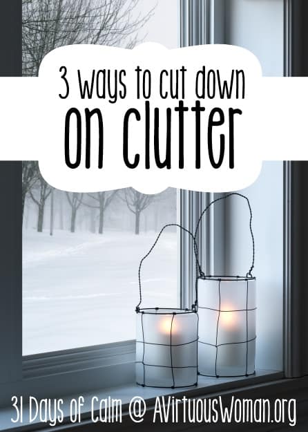 3 Ways to Cut Down on Clutter @ AVirtuousWoman.org #getorganized