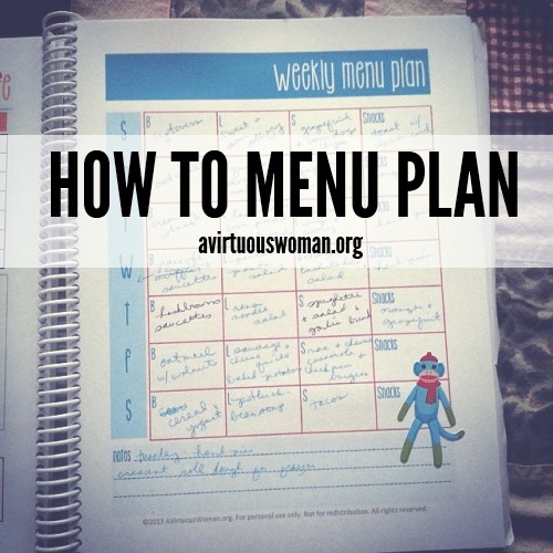 How to Menu Plan for the Week @ AVirtuousWoman.org -------- How menu planning reduces stress, helps you eat healthier, and saves your day! Plus tips and tools to help you in your planning. #menuplanning #busymoms