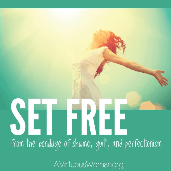 Set Free from the Bondage of Shame, Guilt, and Perfectionism @ AVirtuousWoman.org