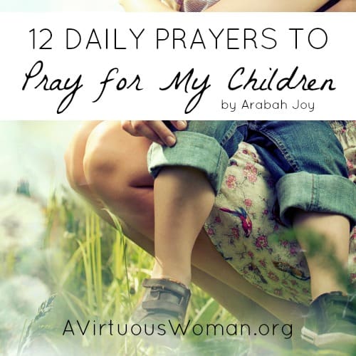 12 Daily Prayers to Pray for My Children by Arabah Joy @ AVirtuousWoman.org