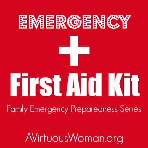 Is your family prepared? Learn how to create a Family Home Emergency First Aid Kit @ AVirtuousWoman.org