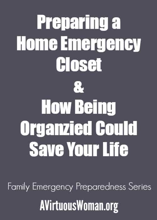 Preparing a Home Emergency Closet & How Being Organized Could Save Your Life @ AVirtuousWoman.org