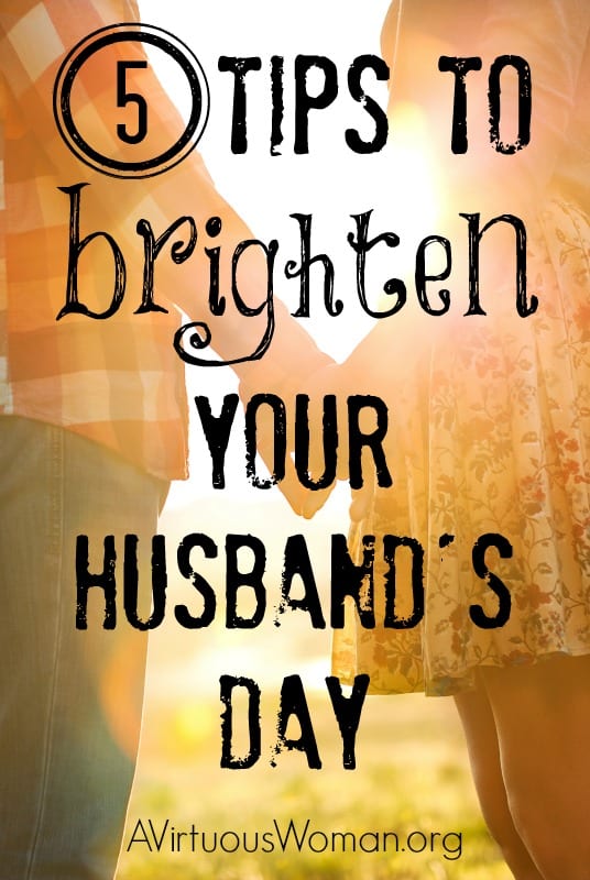5 Tips to Brighten Your Husbands Day @ AVirtuousWoman.org