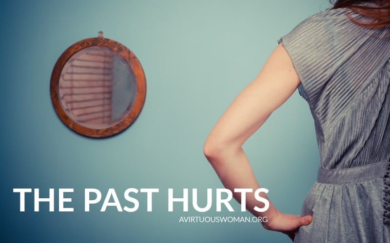 The Past Hurts @ AVirtuousWoman.org