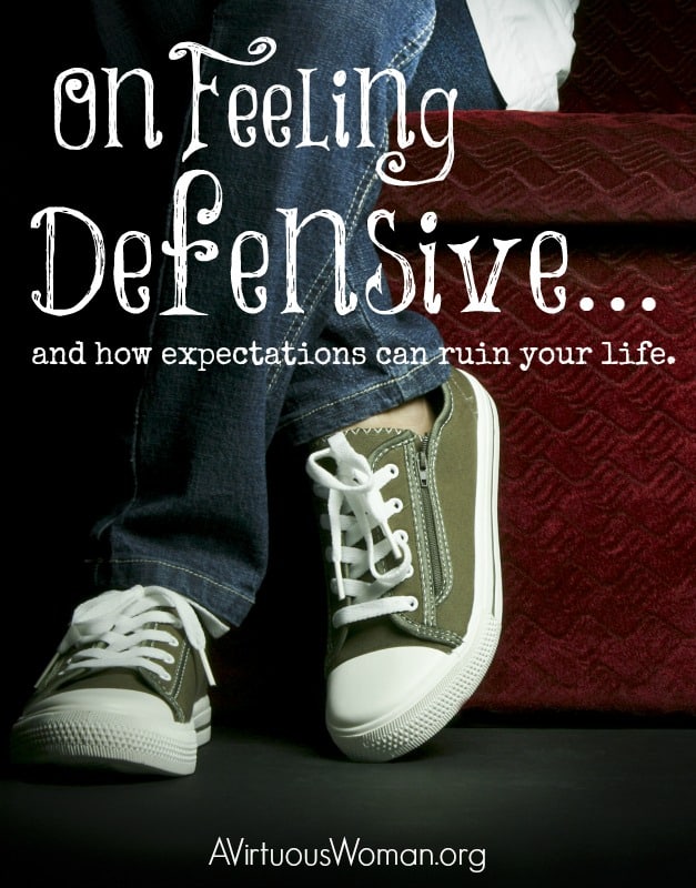 On Feeling Defensive and how expectations can ruin your life... @ AVirtuousWoman.org #ATimeToClean