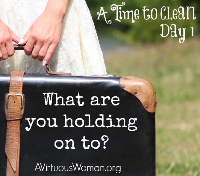 What are you holding on to? {A Time to Clean: 30 Day Challenge} @ AVirtousWoman.org #atimetoclean