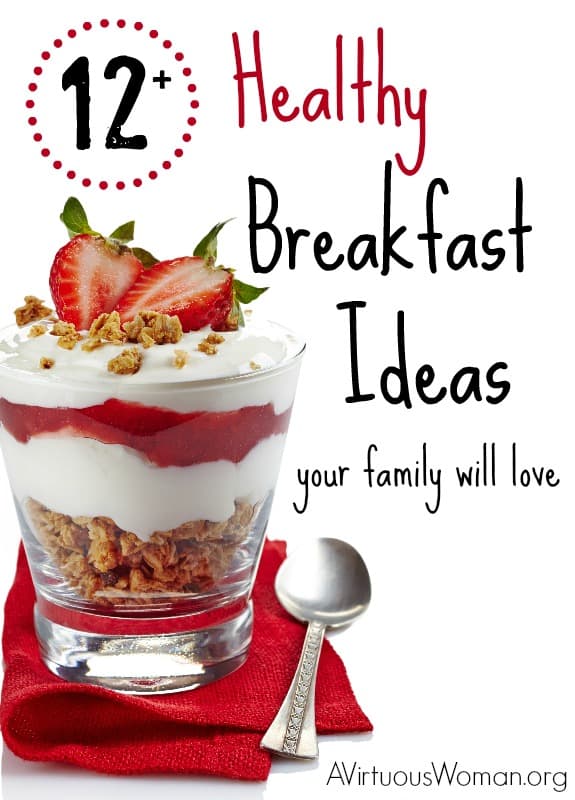 12 Healthy Breakfast Ideas your family will love! @ AVirtuousWoman.org