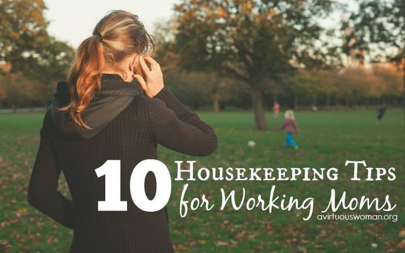 10 Housekeeping Tips for Working Moms @ AVirtuousWoman.org