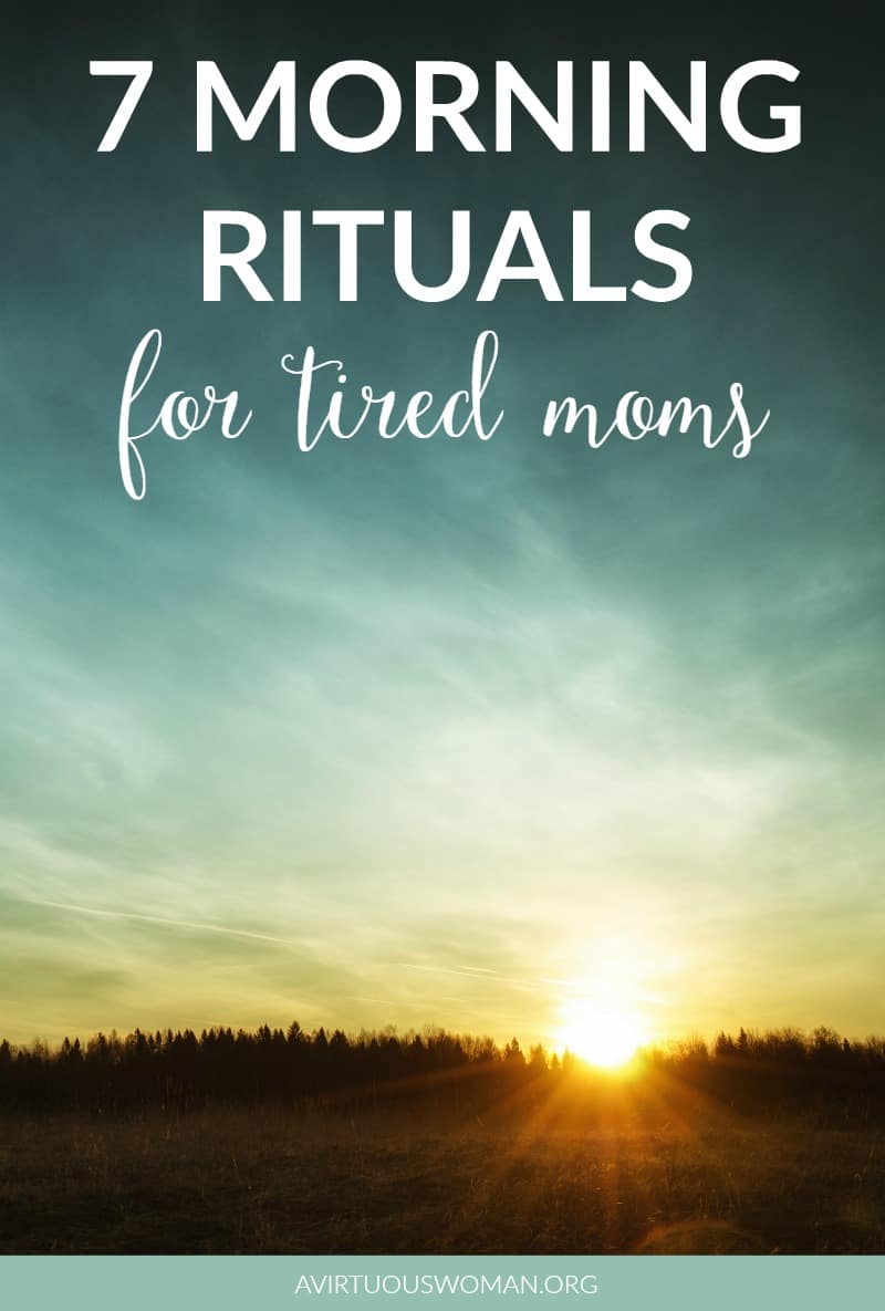 7 Morning Rituals for Tired Moms @ AVirtuousWoman.org