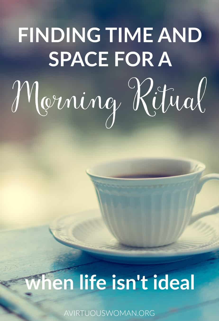 Finding Time and Space for a Morning Ritual when Life isn't Ideal @ AVirtuousWoman.org