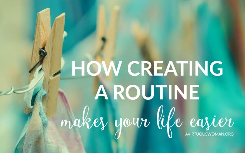 How Creating a Routine Makes Your Life Easier @ AVirtuousWoman.org