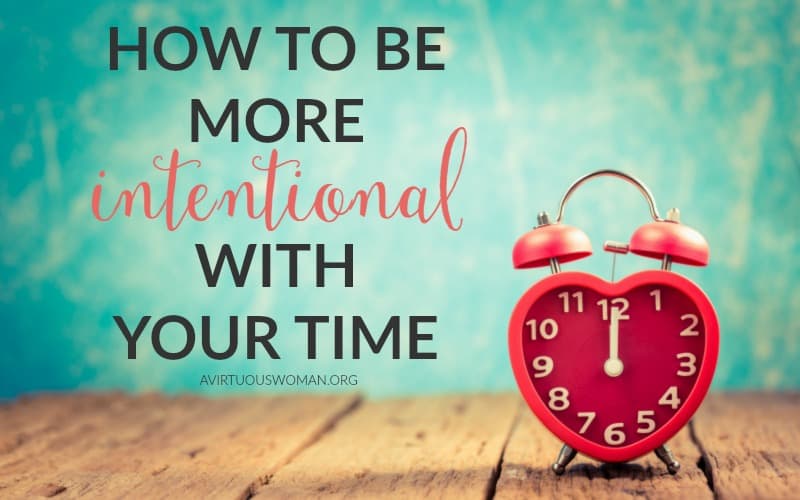 How to Be More Intentional with Your Time @ AVirtuousWoman.org