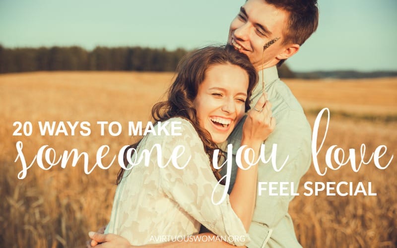 20 Ways to Make Someone Feel Special @ AVirtuousWoman.org