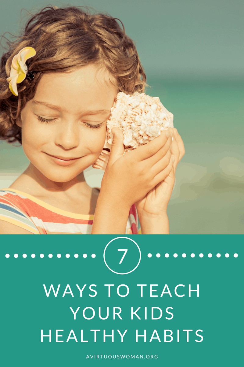 7 Ways to Teach Your Kids Healthy Habits @ AVirtuousWoman.org