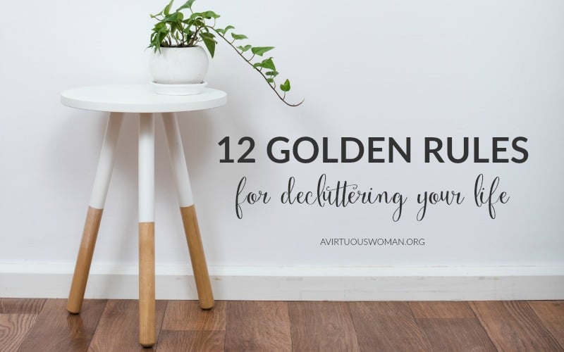 12 Golden Rules for Decluttering Your Life @ AVirtuousWoman.org