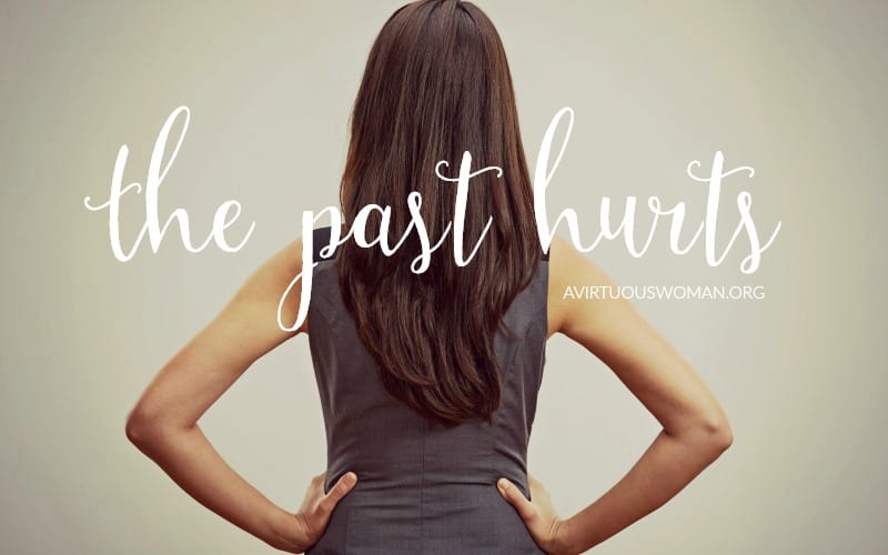 The Past Hurts @ AVirtuousWoman.org