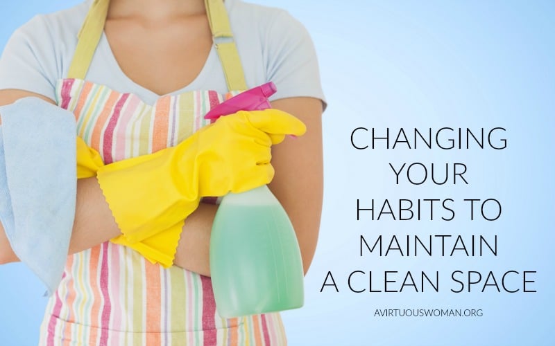 Changing Your Habits to Maintain a Clean Space @ AVirtuousWoman.org
