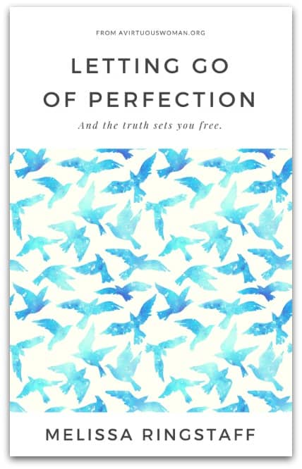 Letting Go of Perfection by Melissa Ringstaff @ AVirtuousWoman.org
