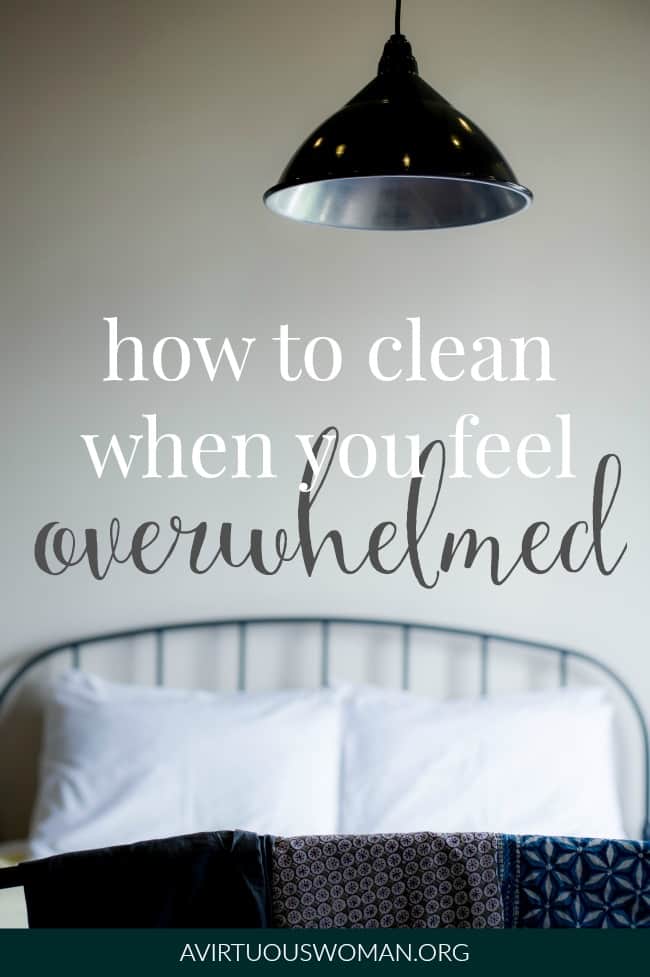 How to Clean When You Feel Overwhelmed @ AVirtuousWoman.org