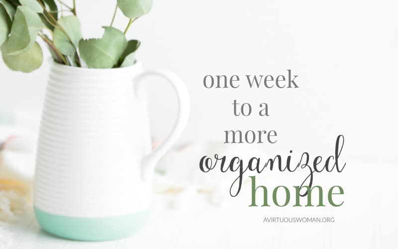One Week to a More Organized Home @ AVirtuousWoman.org