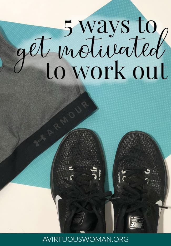 5 Ways to Get Motivated to Work Out @ AVirtuousWoman.org