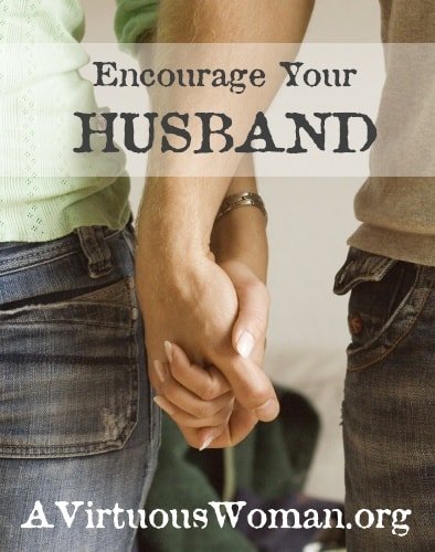 How to Encourage Your Husband | A Virtuous Woman