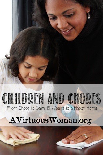 Children and Chores {From Chaos to Calm: 15 Weeks to a Happy Home | A Virtuous Woman #fromchaostocalm
