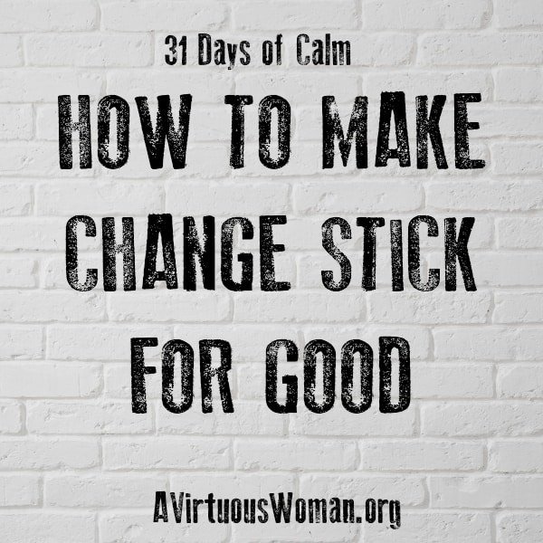 31 Days of Calm: How to Make Change Stick {Day 5}