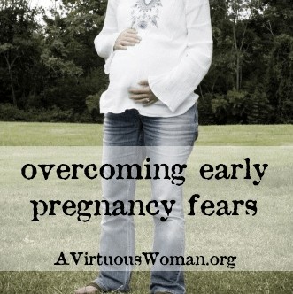 Overcoming Earlt Pregnancy Fears @ AVirtuousWoman.org #pregnancy