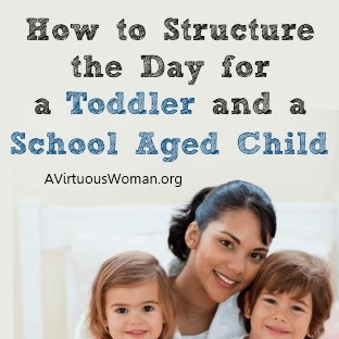 How to Structure the Day for a Toddler and School Aged Child @ AVirtuousWoman.org
