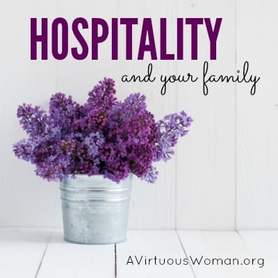 Hospitality and Your Family {Day 53} @ AVirtuousWoman.org --- By creating meaningful traditions, however small, your children will have cherished memories for a lifetime.