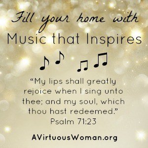 Fill your home with music that inspires. @ AVirtuousWoman.org