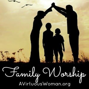 Family Worship {From Chaos to Calm: Day 58} @ AVirtuousWoman.org