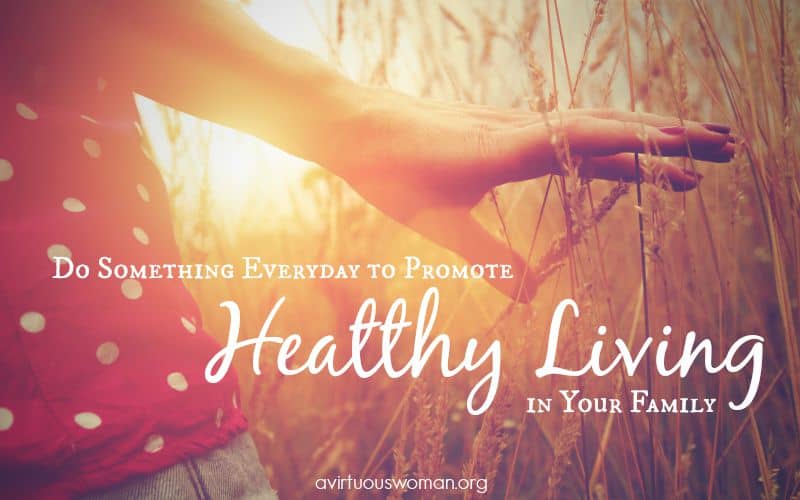 Do Something Everyday to Promote Healthy Living @ AVirtuousWoman.org