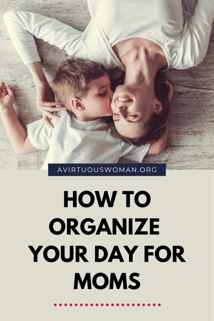 How to Organize Your Day for Moms @ AVirtuousWoman.org